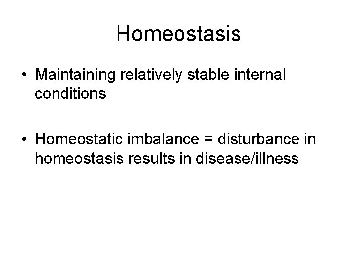 Homeostasis • Maintaining relatively stable internal conditions • Homeostatic imbalance = disturbance in homeostasis