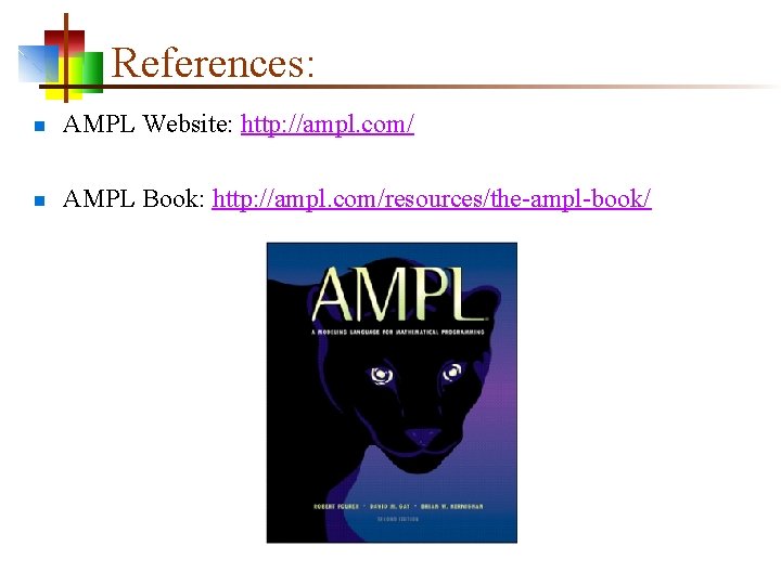 References: n AMPL Website: http: //ampl. com/ n AMPL Book: http: //ampl. com/resources/the-ampl-book/ 