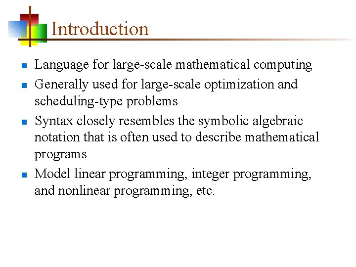 Introduction n n Language for large-scale mathematical computing Generally used for large-scale optimization and