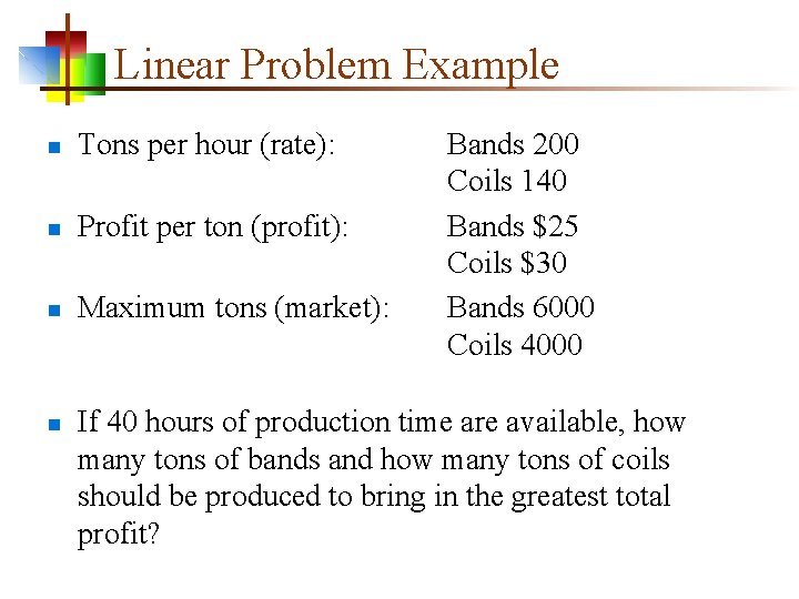 Linear Problem Example n Tons per hour (rate): n Profit per ton (profit): n