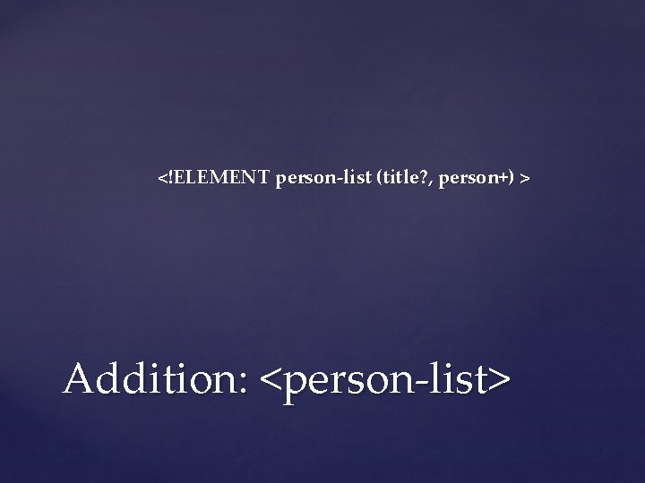 <!ELEMENT person-list (title? , person+) > Addition: <person-list> 