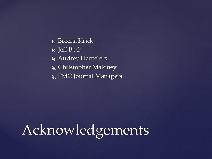  Breena Krick Jeff Beck Audrey Hamelers Christopher Maloney PMC Journal Managers Acknowledgements 