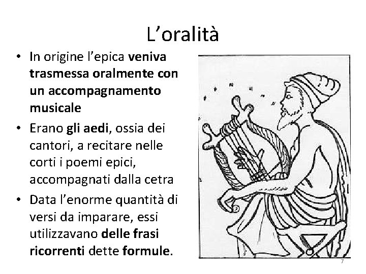L’oralità • In origine l’epica veniva trasmessa oralmente con un accompagnamento musicale • Erano