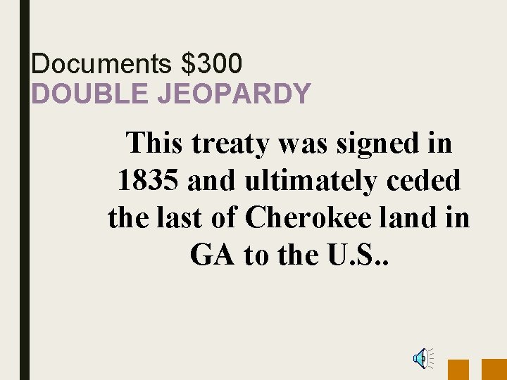 Documents $300 DOUBLE JEOPARDY This treaty was signed in 1835 and ultimately ceded the