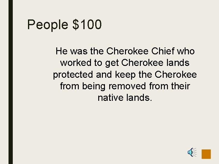 People $100 He was the Cherokee Chief who worked to get Cherokee lands protected