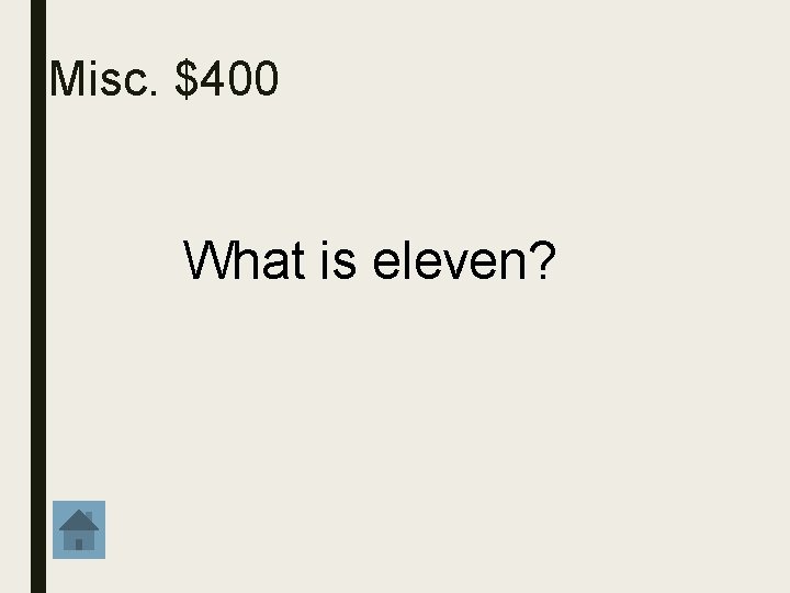 Misc. $400 What is eleven? 