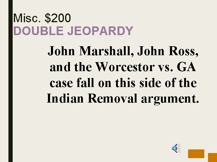 Misc. $200 DOUBLE JEOPARDY John Marshall, John Ross, and the Worcestor vs. GA case