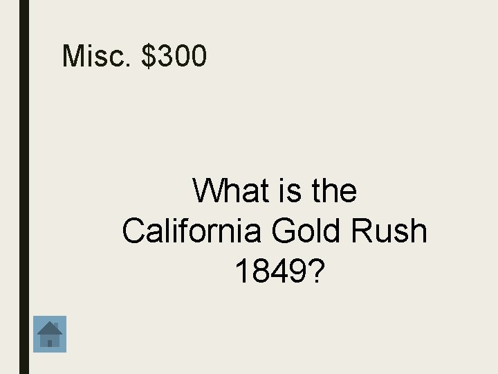 Misc. $300 What is the California Gold Rush 1849? 