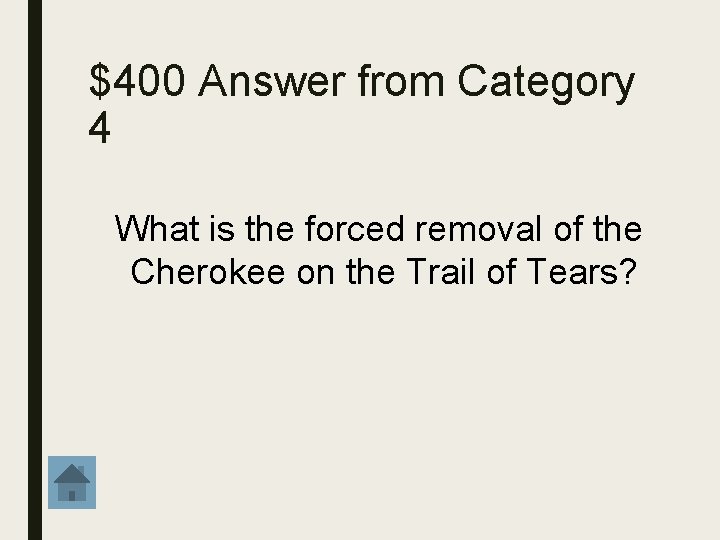 $400 Answer from Category 4 What is the forced removal of the Cherokee on