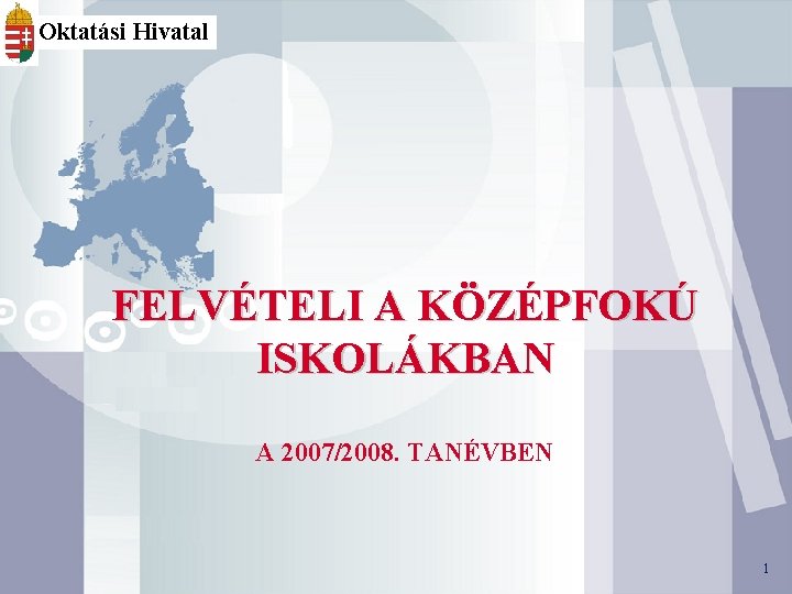 Oktatási Hivatal FELVÉTELI A KÖZÉPFOKÚ ISKOLÁKBAN A 2007/2008. TANÉVBEN 1 1 