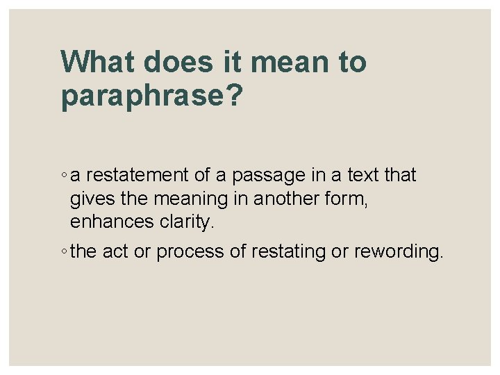 What does it mean to paraphrase? ◦ a restatement of a passage in a
