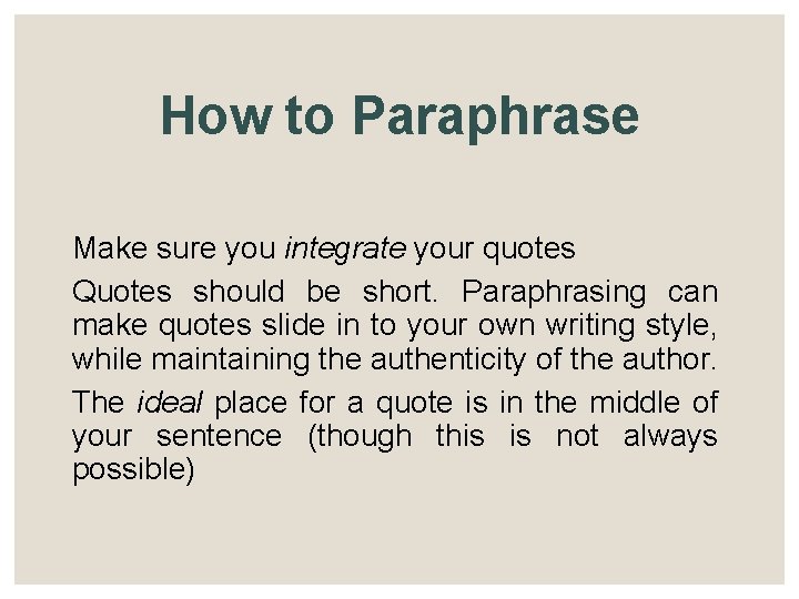 How to Paraphrase Make sure you integrate your quotes Quotes should be short. Paraphrasing