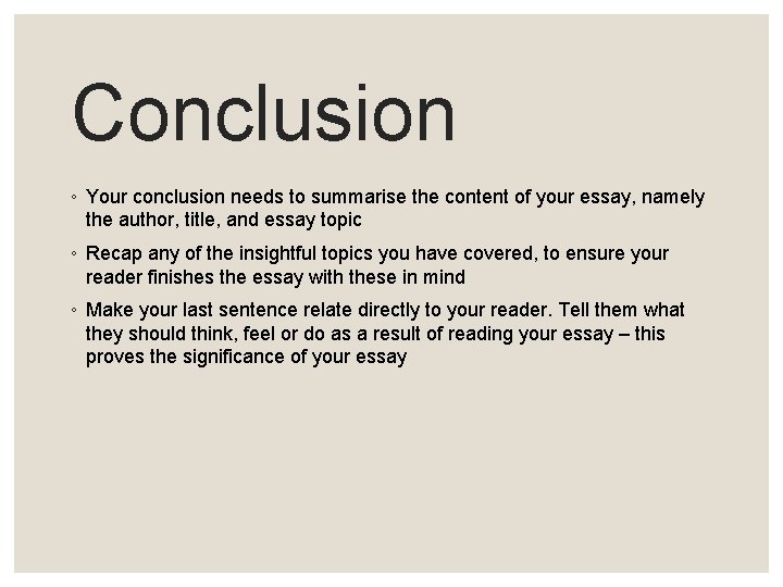 Conclusion ◦ Your conclusion needs to summarise the content of your essay, namely the