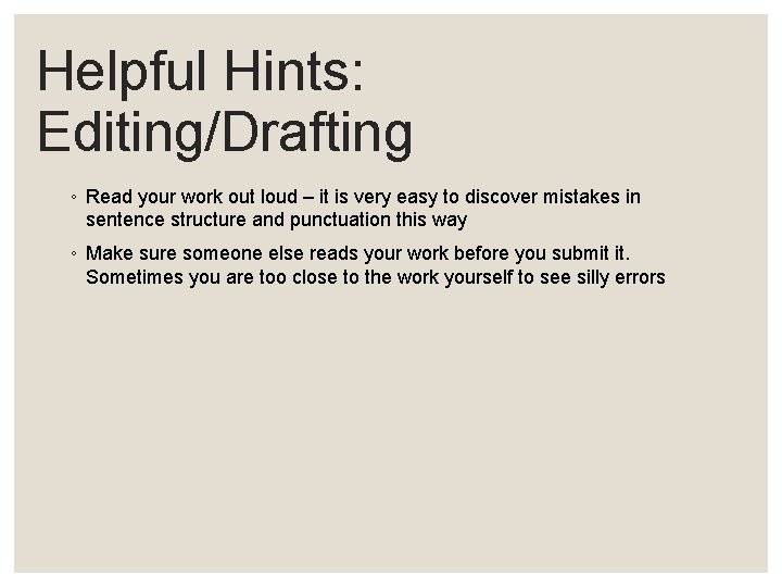 Helpful Hints: Editing/Drafting ◦ Read your work out loud – it is very easy