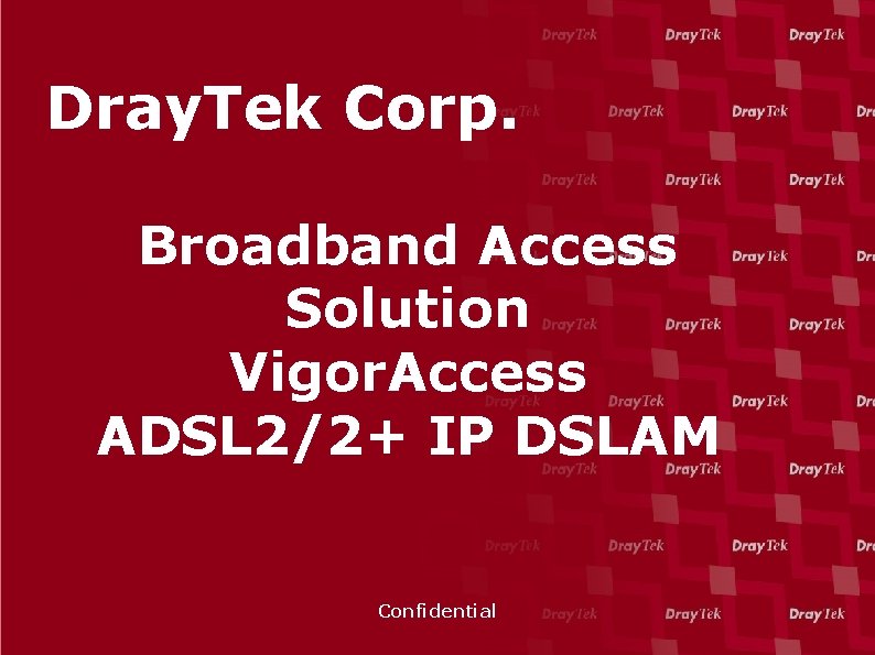 Dray. Tek Corp. Broadband Access Solution Vigor. Access ADSL 2/2+ IP DSLAM Confidential 