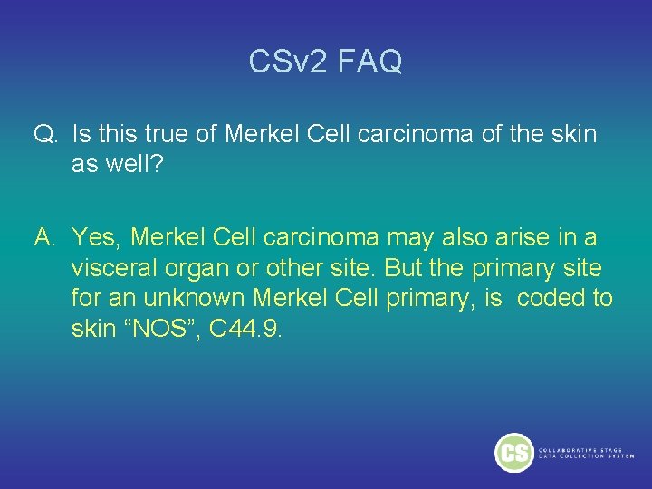 CSv 2 FAQ Q. Is this true of Merkel Cell carcinoma of the skin CSv 2 FAQ Q. Is this true of Merkel Cell carcinoma of the skin