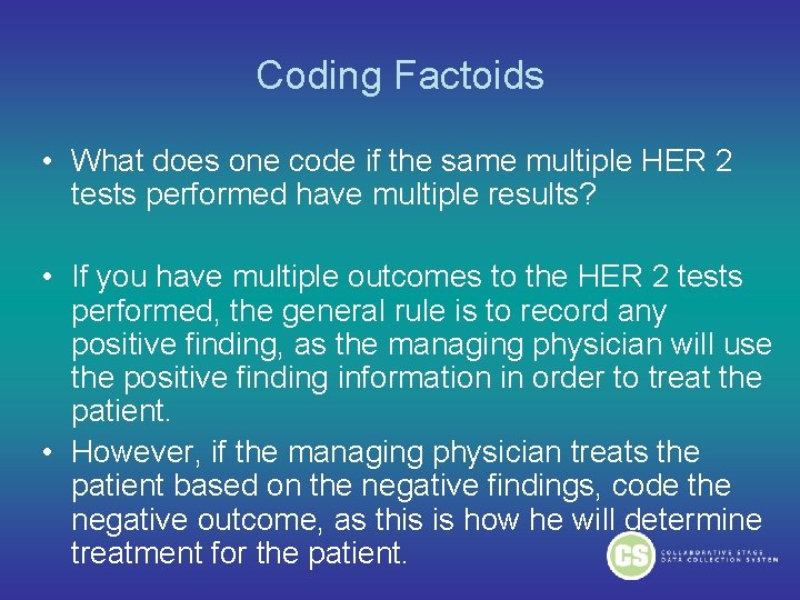 Coding Factoids • What does one code if the same multiple HER 2 tests Coding Factoids • What does one code if the same multiple HER 2 tests