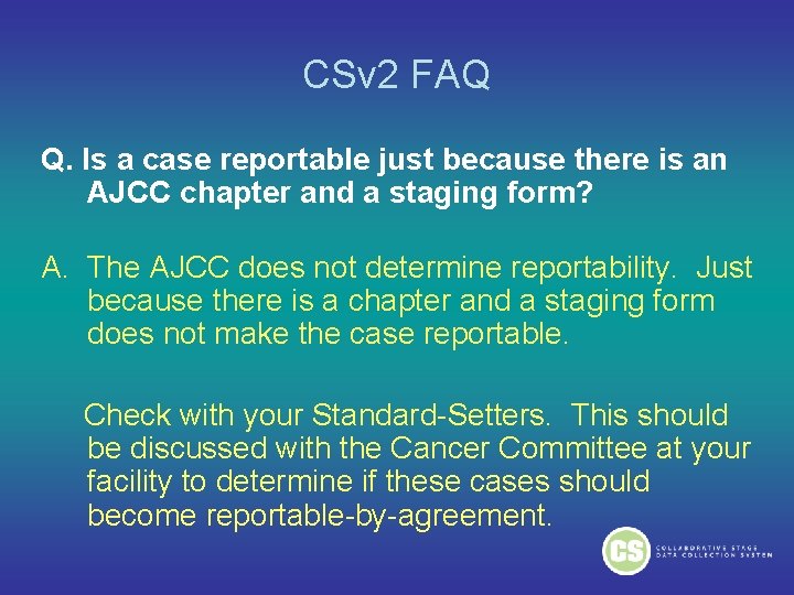 CSv 2 FAQ Q. Is a case reportable just because there is an AJCC CSv 2 FAQ Q. Is a case reportable just because there is an AJCC