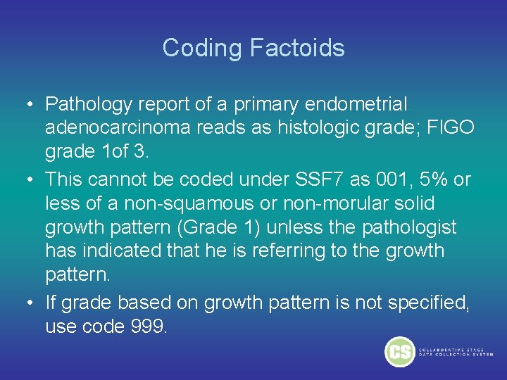 Coding Factoids • Pathology report of a primary endometrial adenocarcinoma reads as histologic grade; Coding Factoids • Pathology report of a primary endometrial adenocarcinoma reads as histologic grade;