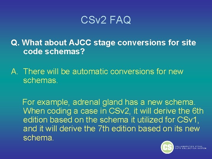 CSv 2 FAQ Q. What about AJCC stage conversions for site code schemas? A. CSv 2 FAQ Q. What about AJCC stage conversions for site code schemas? A.