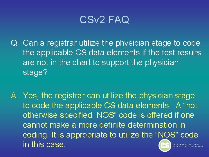 CSv 2 FAQ Q. Can a registrar utilize the physician stage to code the CSv 2 FAQ Q. Can a registrar utilize the physician stage to code the