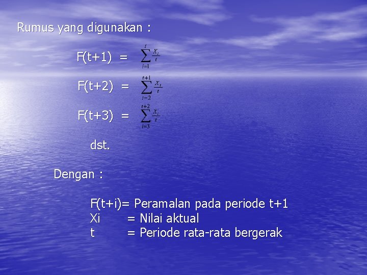 Rumus yang digunakan : F(t+1) = F(t+2) = F(t+3) = dst. Dengan : F(t+i)=