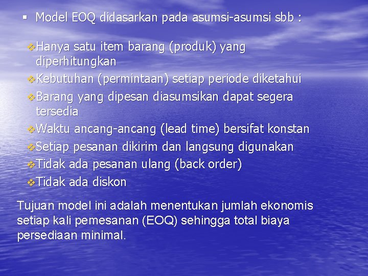 § Model EOQ didasarkan pada asumsi-asumsi sbb : v. Hanya satu item barang (produk)