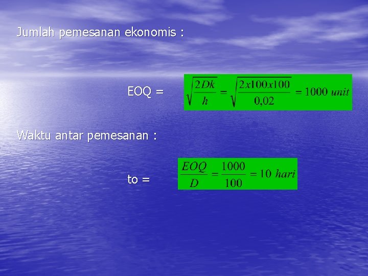 Jumlah pemesanan ekonomis : EOQ = Waktu antar pemesanan : to = 