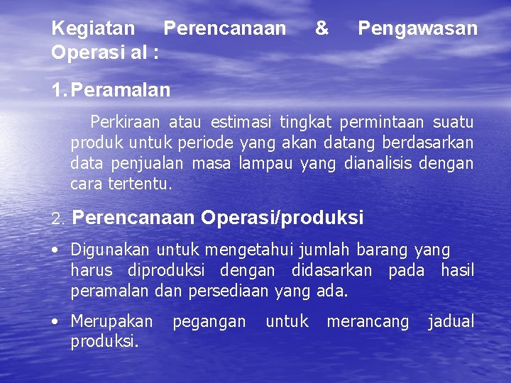 Kegiatan Perencanaan Operasi al : & Pengawasan 1. Peramalan Perkiraan atau estimasi tingkat permintaan