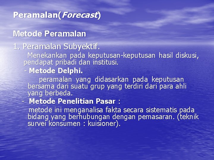 Peramalan(Forecast) Metode Peramalan 1. Peramalan Subyektif. Menekankan pada keputusan-keputusan hasil diskusi, pendapat pribadi dan