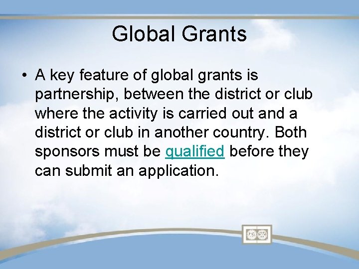 Global Grants • A key feature of global grants is partnership, between the district