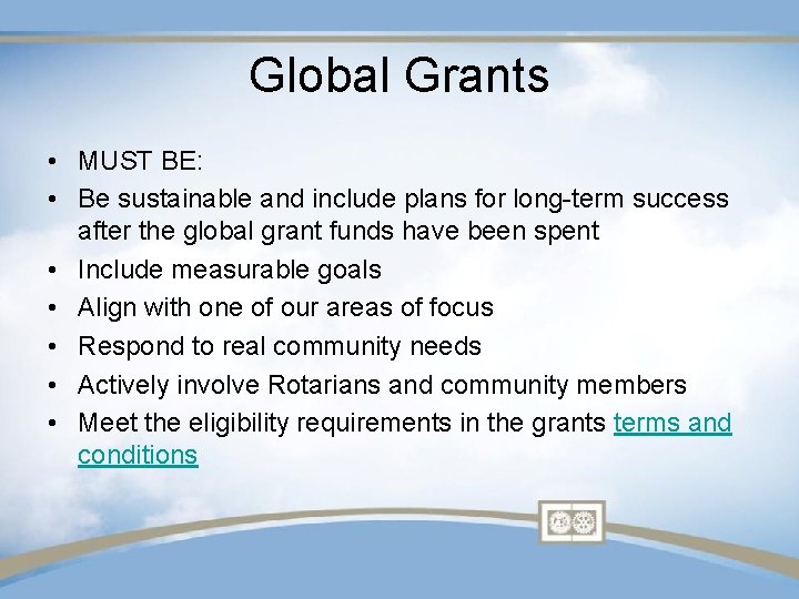 Global Grants • MUST BE: • Be sustainable and include plans for long-term success