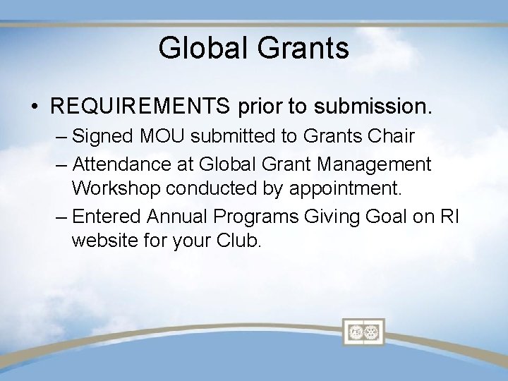 Global Grants • REQUIREMENTS prior to submission. – Signed MOU submitted to Grants Chair