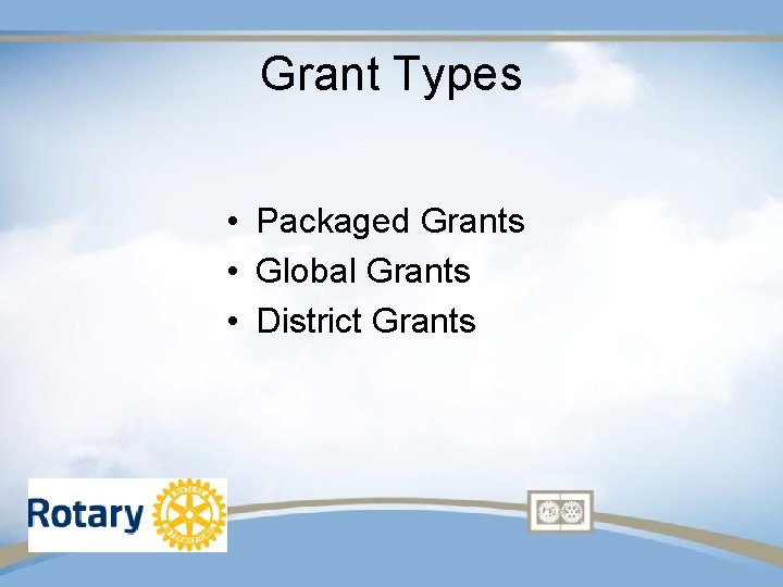 Grant Types • Packaged Grants • Global Grants • District Grants 