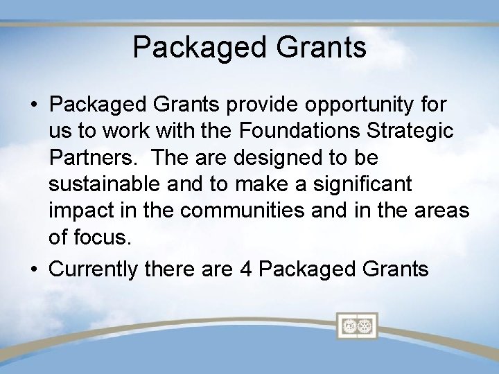 Packaged Grants • Packaged Grants provide opportunity for us to work with the Foundations