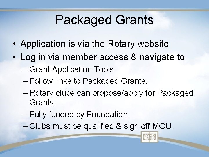 Packaged Grants • Application is via the Rotary website • Log in via member