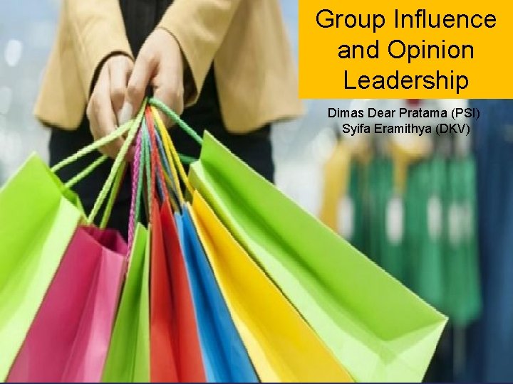 Group Influence and Opinion Leadership Dimas Dear Pratama (PSI) Syifa Eramithya (DKV) 