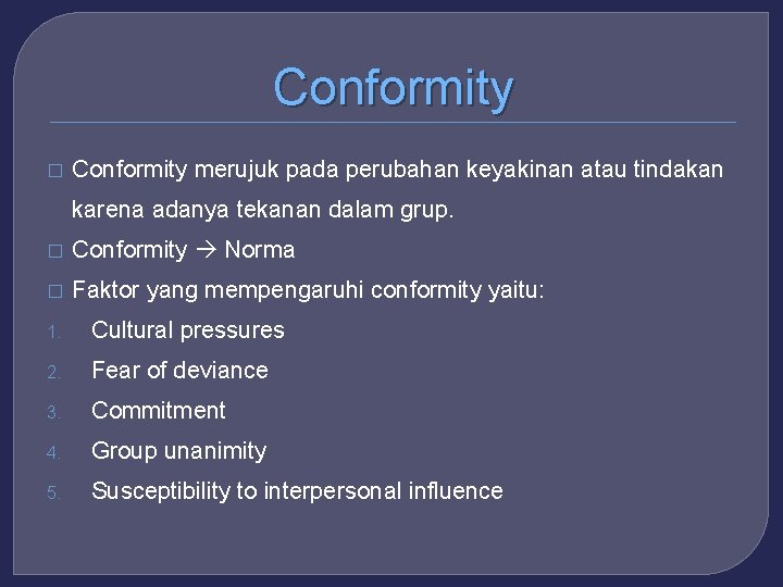 Conformity � Conformity merujuk pada perubahan keyakinan atau tindakan karena adanya tekanan dalam grup.