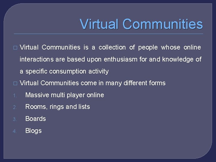 Virtual Communities � Virtual Communities is a collection of people whose online interactions are