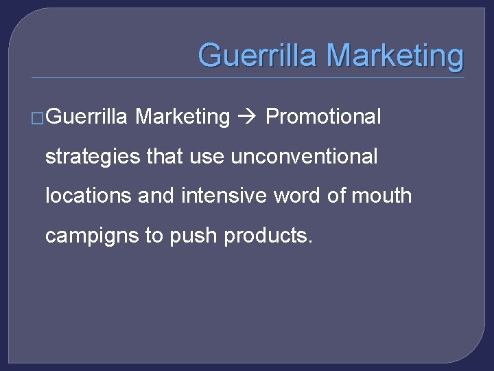 Guerrilla Marketing �Guerrilla Marketing Promotional strategies that use unconventional locations and intensive word of