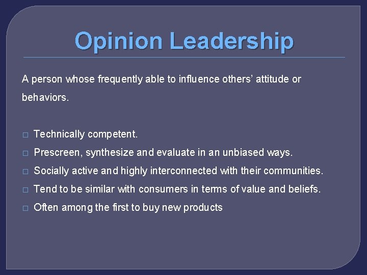 Opinion Leadership A person whose frequently able to influence others’ attitude or behaviors. �