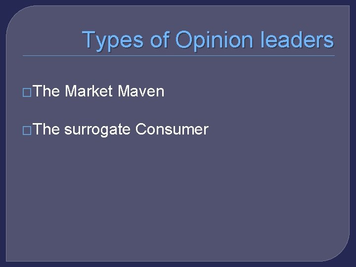 Types of Opinion leaders �The Market Maven �The surrogate Consumer 