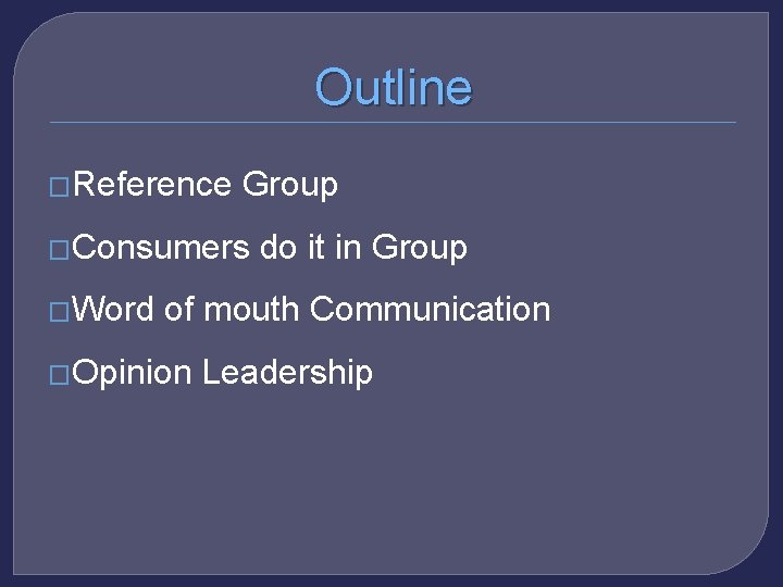 Outline �Reference Group �Consumers �Word do it in Group of mouth Communication �Opinion Leadership
