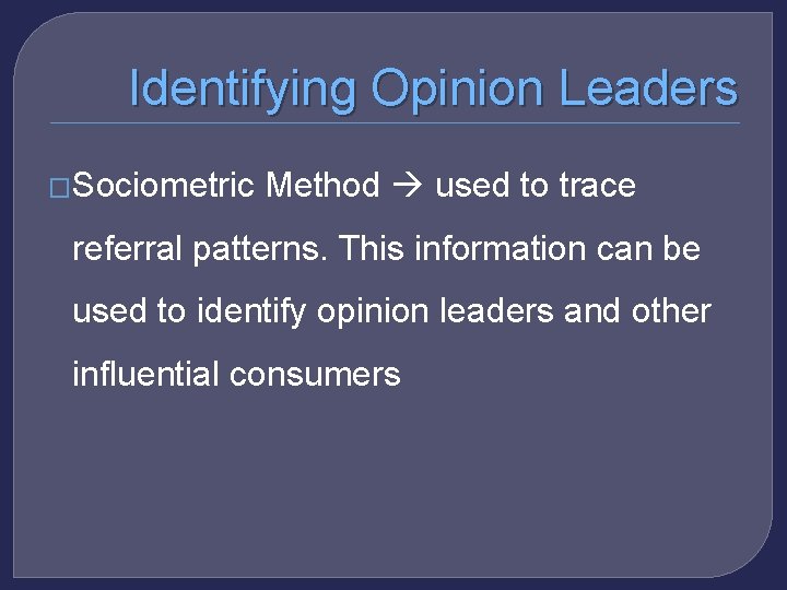 Identifying Opinion Leaders �Sociometric Method used to trace referral patterns. This information can be