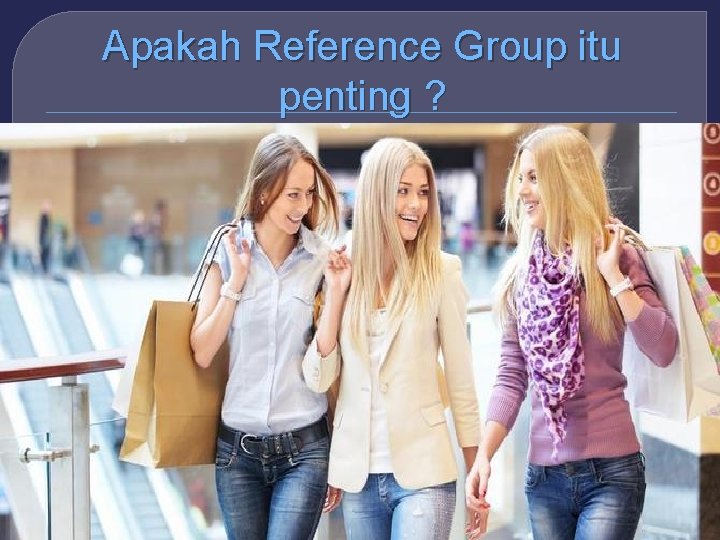 Apakah Reference Group itu penting ? 