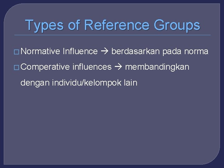 Types of Reference Groups � Normative Influence berdasarkan pada norma � Comperative influences membandingkan