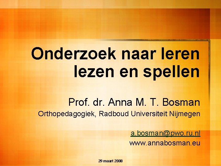 Onderzoek naar leren lezen en spellen Prof. dr. Anna M. T. Bosman Orthopedagogiek, Radboud