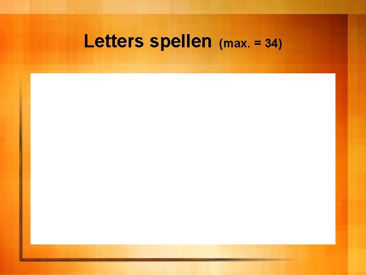 Letters spellen (max. = 34) 