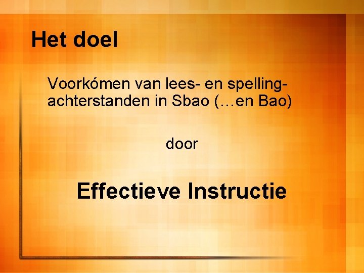 Het doel Voorkómen van lees- en spellingachterstanden in Sbao (…en Bao) door Effectieve Instructie
