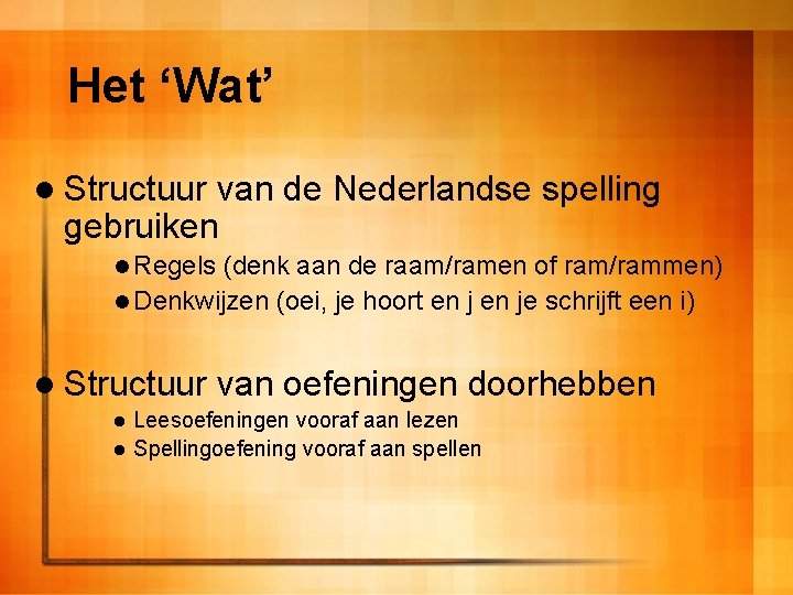 Het ‘Wat’ l Structuur van de Nederlandse spelling gebruiken l Regels (denk aan de